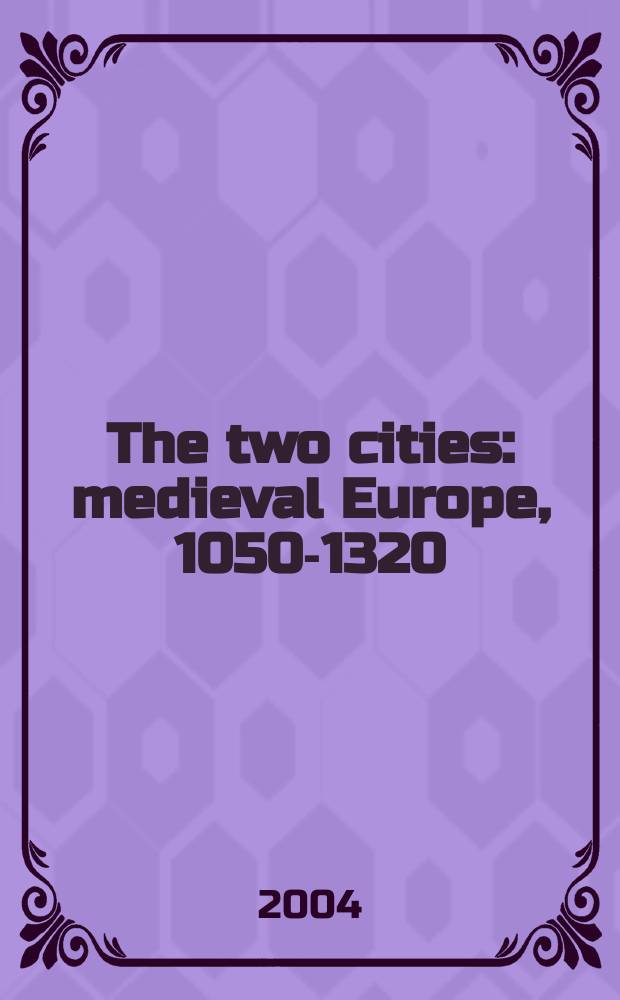 The two cities : medieval Europe, 1050-1320 = Два города: средневековая Европа,1050-1320
