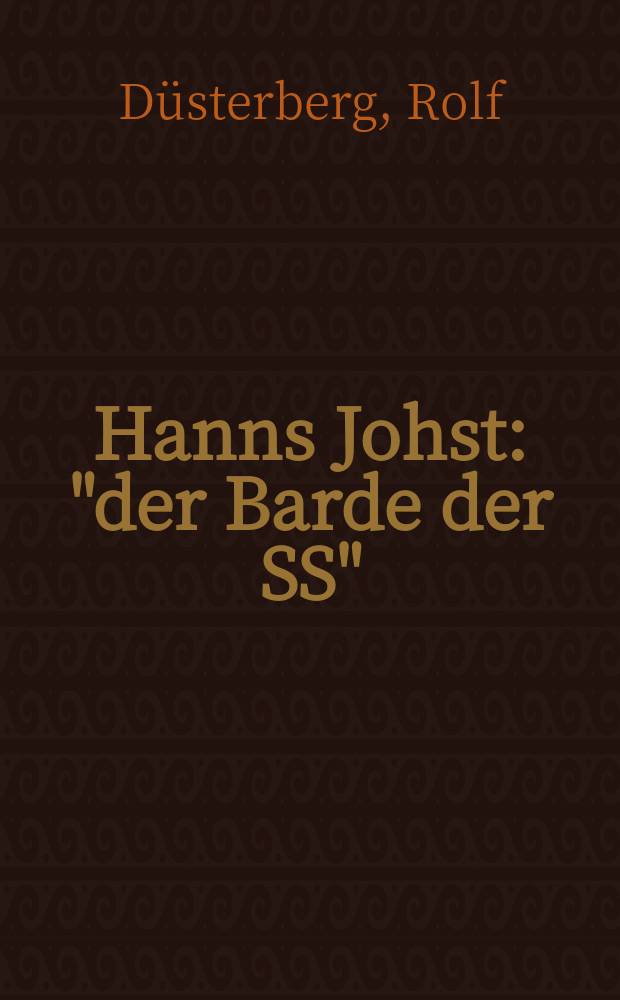 Hanns Johst: "der Barde der SS" : Karrieren eines deutschen Dichters = Ханс Йост:"бард СС"