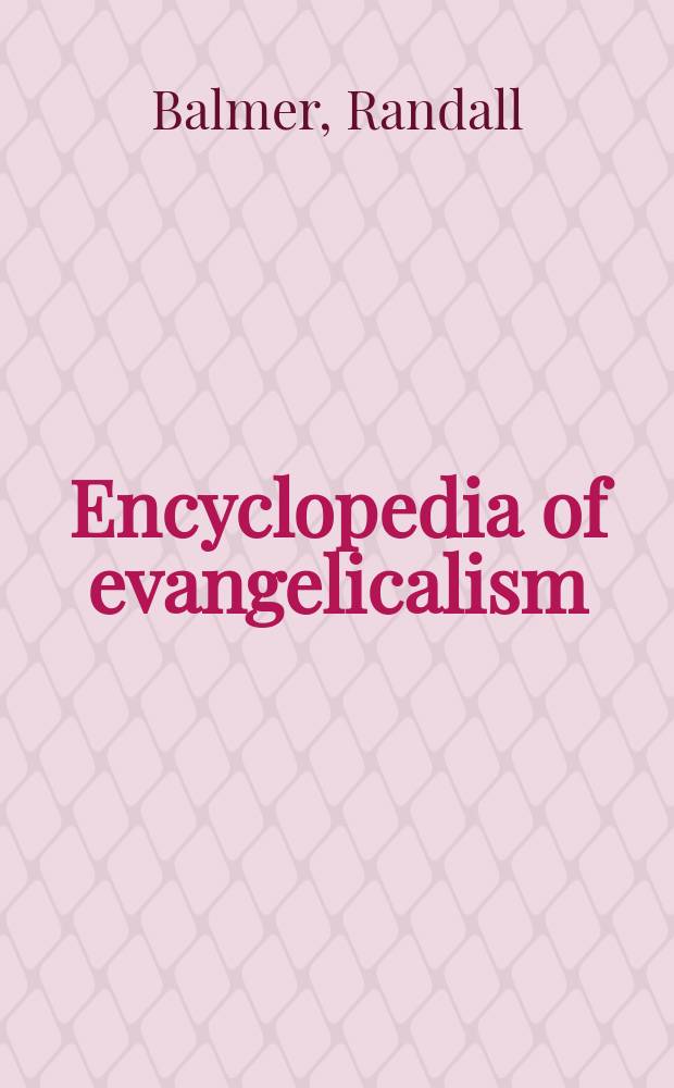 Encyclopedia of evangelicalism = Энциклопедия евангелизма