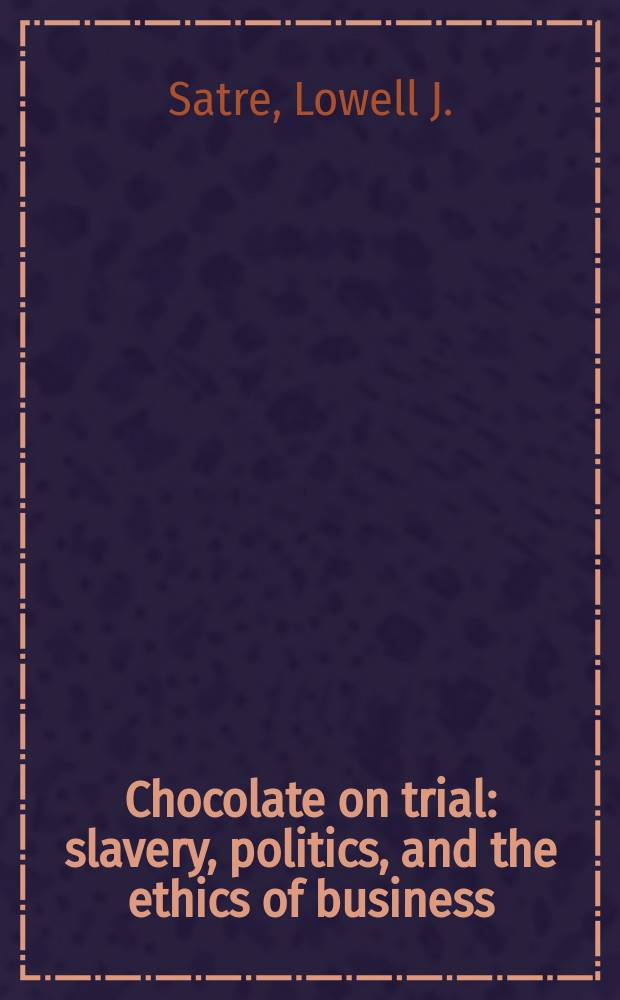 Chocolate on trial : slavery, politics, and the ethics of business = Шоколадные плантации, рабство,этика в бизнесе.