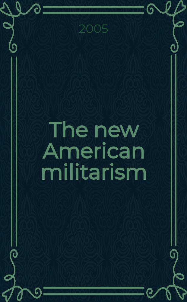 The new American militarism : how Americans are seduced by war = Новый американский милитаризм: как американцы соблазняются войной