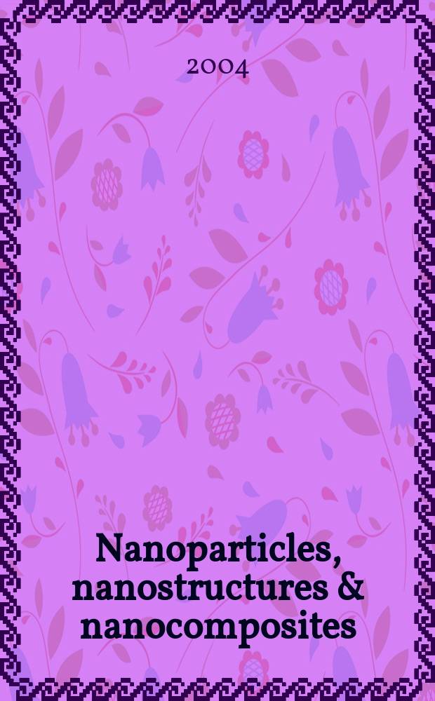 Nanoparticles, nanostructures & nanocomposites : Topical meeting of the European ceramic society, 5-7 July 2004, Saint-Petersburg, Russia : book of abstracts