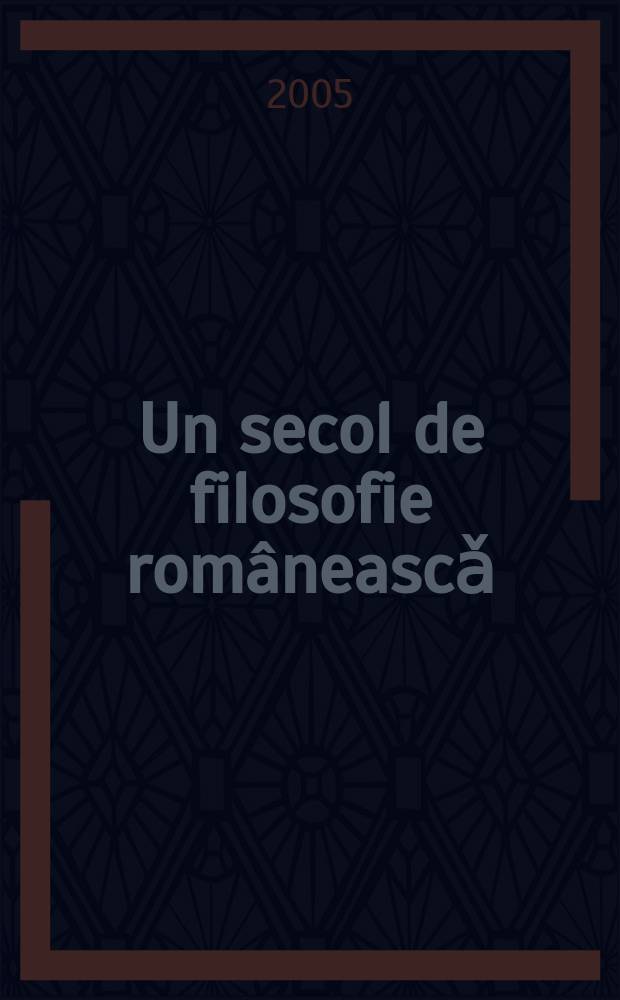 Un secol de filosofie româneascǎ = A century in the Romanian philosophy = Век румынской философии