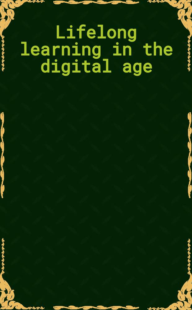 Lifelong learning in the digital age : sustainable for all in a changing world : IFIP Technical committee 3 (Education) lifelong learning working track in the IFIP Conference, E-training practices for professional organisations, Pori, Finland, 7-11 July 2003 = Обучение на протяжении всей жизни в компьютерный век