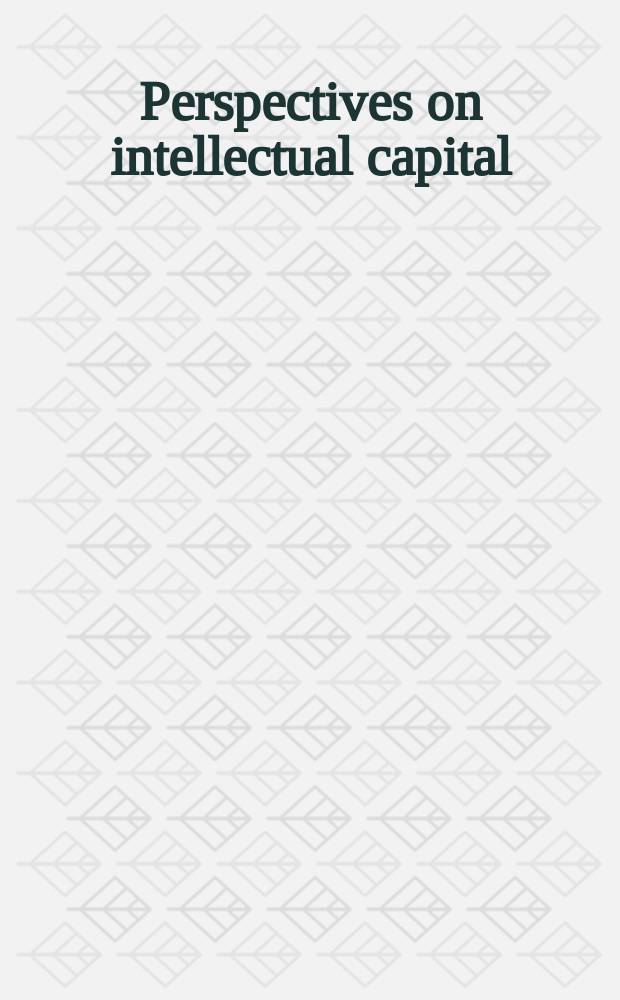 Perspectives on intellectual capital : multidisciplinary insights into management, measurement, and reporting = Перспективы в интеллектуальном капитале