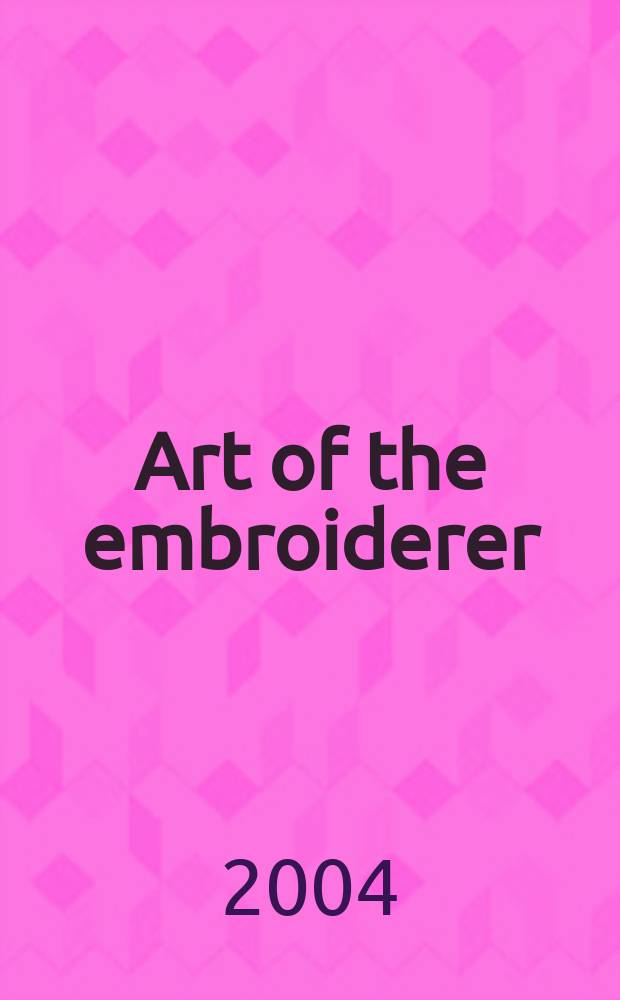 Art of the embroiderer : Western European embroidery in the Hermitage: from the sixteenth to the early twentienth century : catalogue of the Exhibition to be held in the State Hermitage museum, St. Petersburg, from September, 28, 2004 to January 11, 2005 = Искусство вышивки