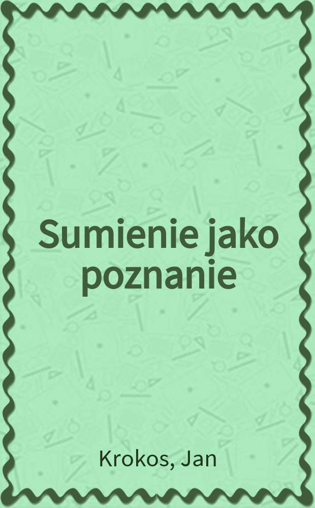 Sumienie jako poznanie : fenomenologiczne dopełnienie Tomaszowej nauki o sumieniu = Совесть как познание: Феноменологическое дополнение к учению Фомы Аквинского о совести