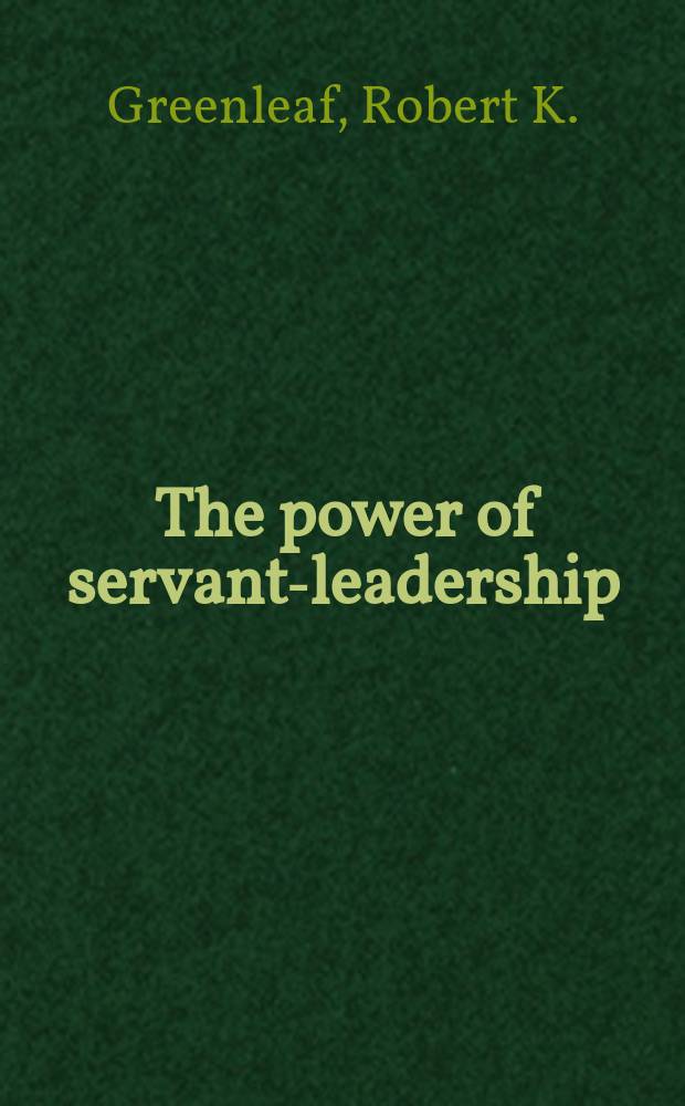 The power of servant-leadership : essays = Сила лидерства