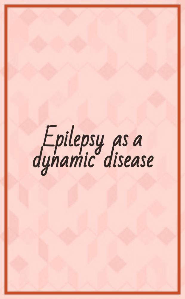 Epilepsy as a dynamic disease = Эпилепсия как динамическая болезнь