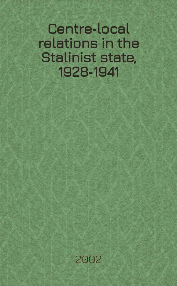 Centre-local relations in the Stalinist state, 1928-1941 = Отношения центра и регионов в сталинском государстве, 1928 - 1941