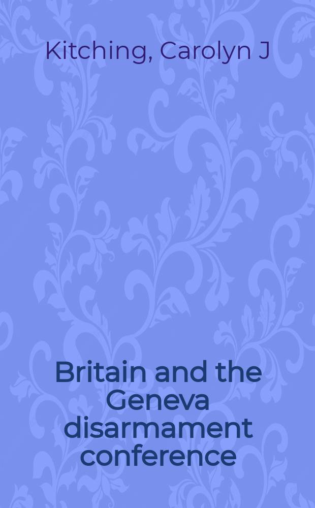 Britain and the Geneva disarmament conference : a study in international history : based on the papers of the Conference for the reduction and limitation of armaments, 1932-1934, Geneva, Switzerland = Великобритания и Женевская конференция по разоружению