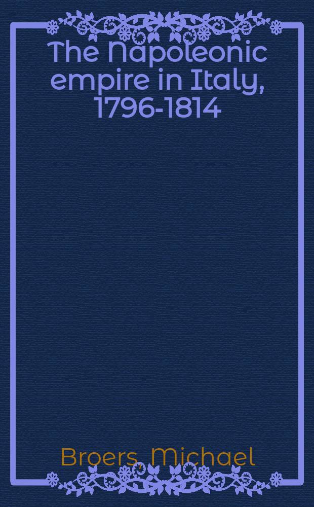 The Napoleonic empire in Italy, 1796-1814 : cultural imperialism in a European context? = Наполеоновская империя в Италии, 1796-1814: культурный империализм в европейском контексте?