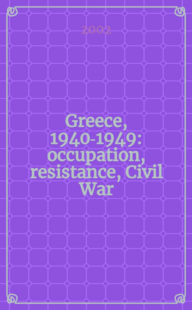 Greece, 1940-1949: occupation, resistance, Civil War : a documentary history = Греция, 1940-1949: оккупация, сопротивление, гражданская война: документальная история