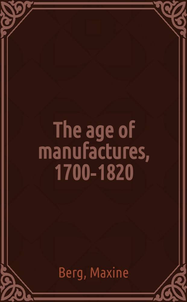 The age of manufactures, 1700-1820 : industry, innovation and work in Britain = Возраст мануфактур 1700 - 1820. Индустрия, инновации и работа в Великобритании