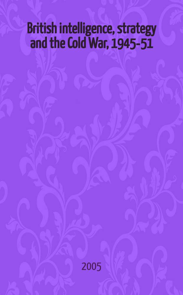 British intelligence, strategy and the Cold War, 1945-51 = Британская разведка стратегия и Холодная война, 1945 - 1951
