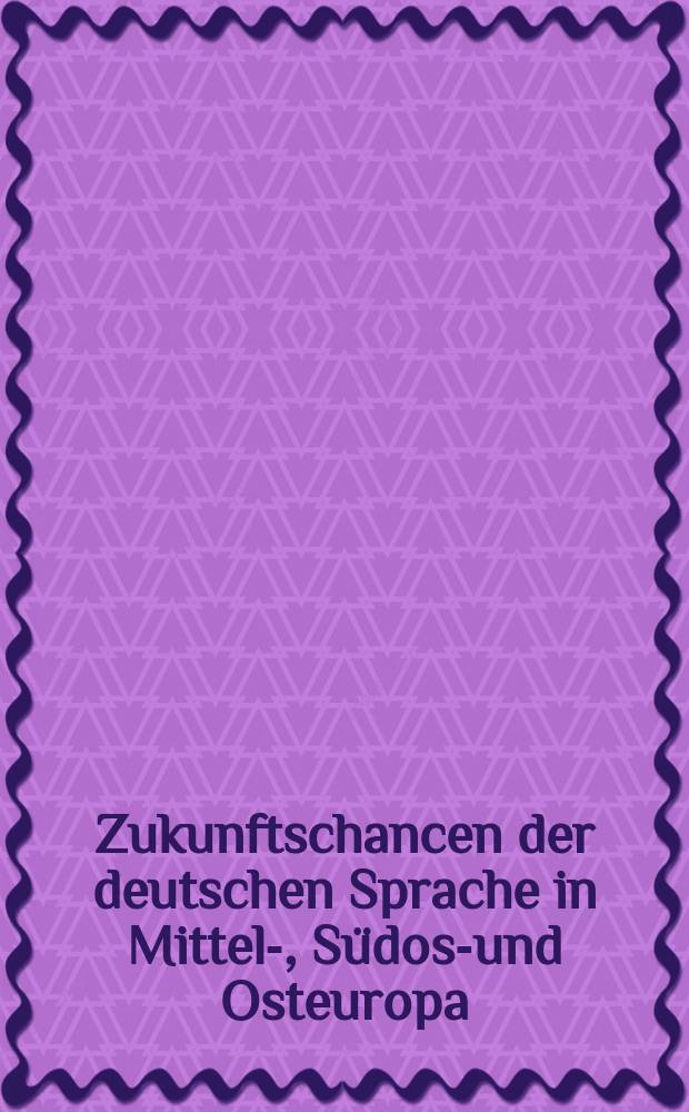 Zukunftschancen der deutschen Sprache in Mittel-, Südost- und Osteuropa : Grazer Humboldt-Kolleg, 20.-24. November 2002 = Будущее немецкого языка в Центральной, Южной и Восточной Европе