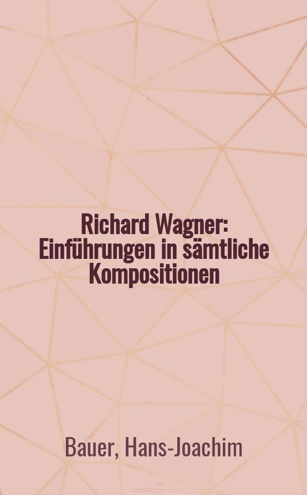 Richard Wagner : Einführungen in sämtliche Kompositionen = Рихард Вагнер:музыкальные произведения