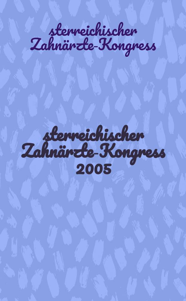 Österreichischer Zahnärzte-Kongress 2005 : 5. bis 9. Oktober 2005, Wien = Конгресс австрийских стоматологов