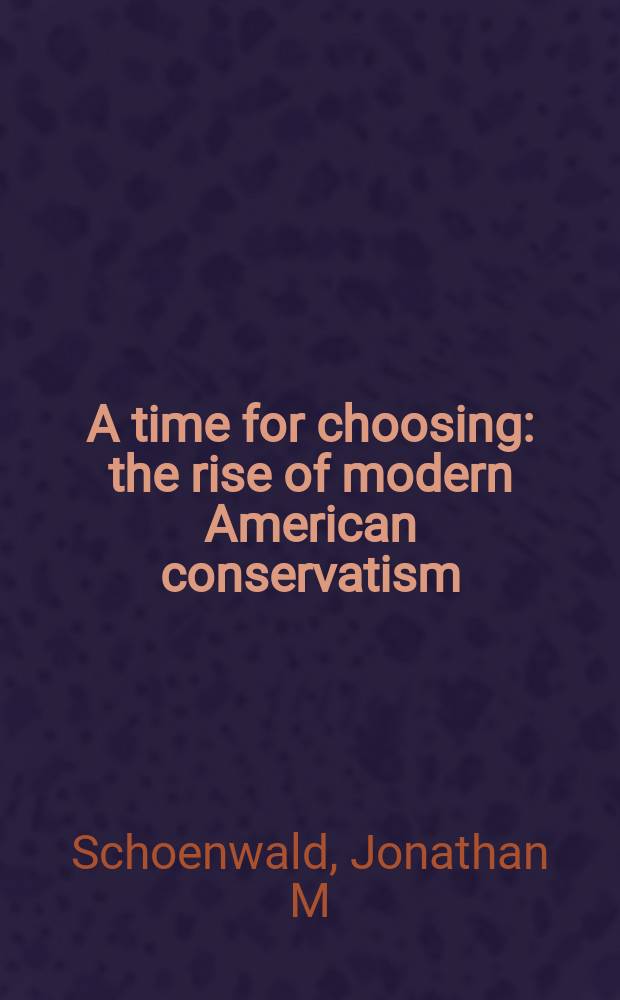 A time for choosing : the rise of modern American conservatism = Время выбирать