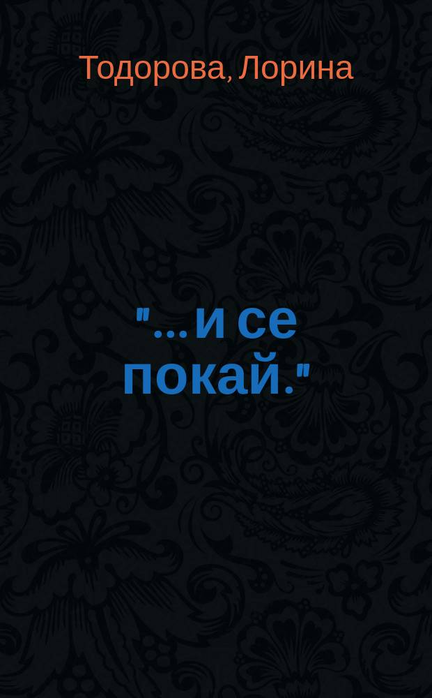 "... и се покай." (Отк. 3:19) = "... et repens-toi." (Apoc. 3:19) : оперативната връзка между две оперативни понятия: престъпление и наказание = "... И покайся" (Апокалипсис 3.19) [Преступление и наказание в этич. и религиозн. аспекте]
