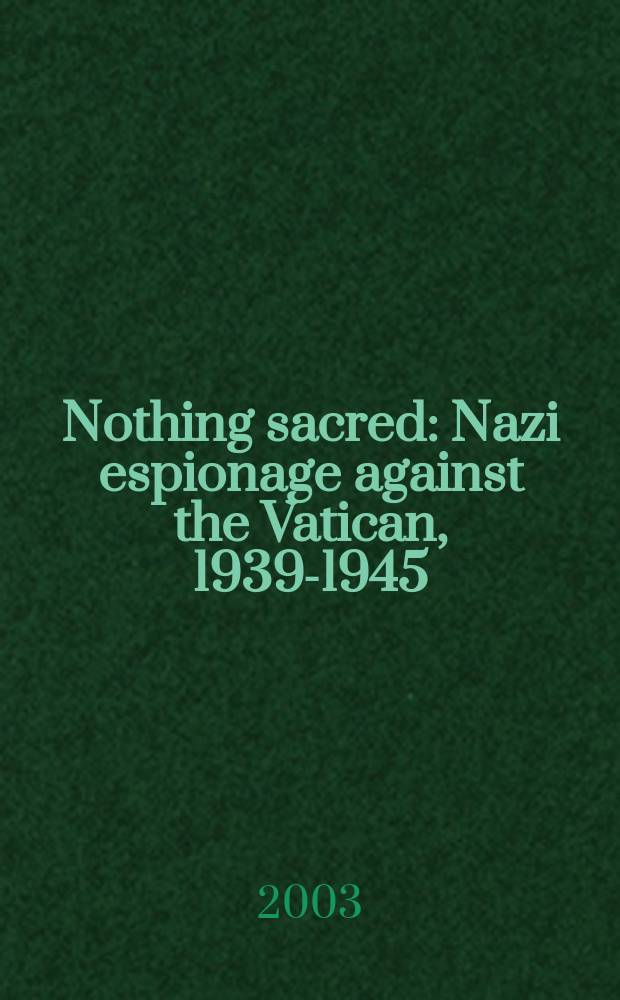 Nothing sacred : Nazi espionage against the Vatican, 1939-1945 = Ничего святого: нацистская разведка против Ватикана, 1939 - 1945