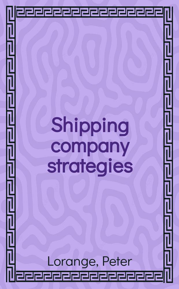 Shipping company strategies : global management under turbulent conditions = Торговый флот, стратегия компании