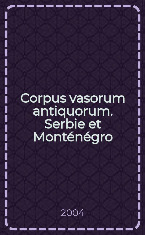 Corpus vasorum antiquorum. Serbie et Monténégro : Musée national - Belgrade = Собрание антикварных сосудов