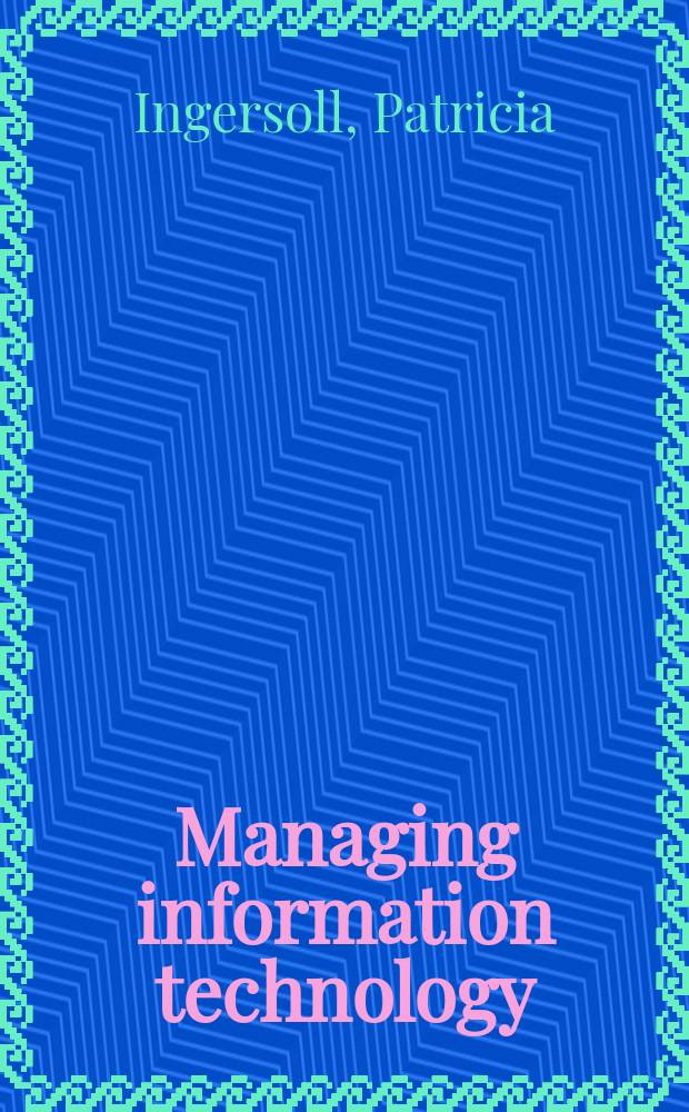 Managing information technology : a handbook for systems librarians = Руководство информационными технологиями