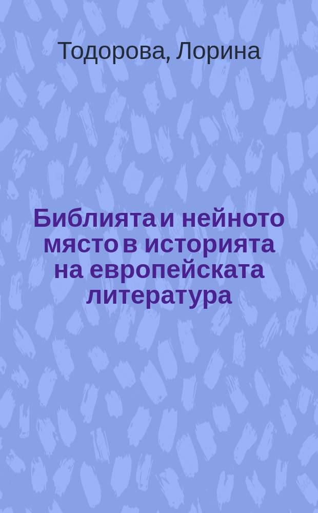 Библията и нейното място в историята на европейската литература = Библия и ее место в истории европейской литературы