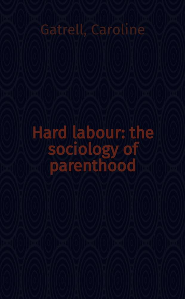 Hard labour : the sociology of parenthood = Социология родителей