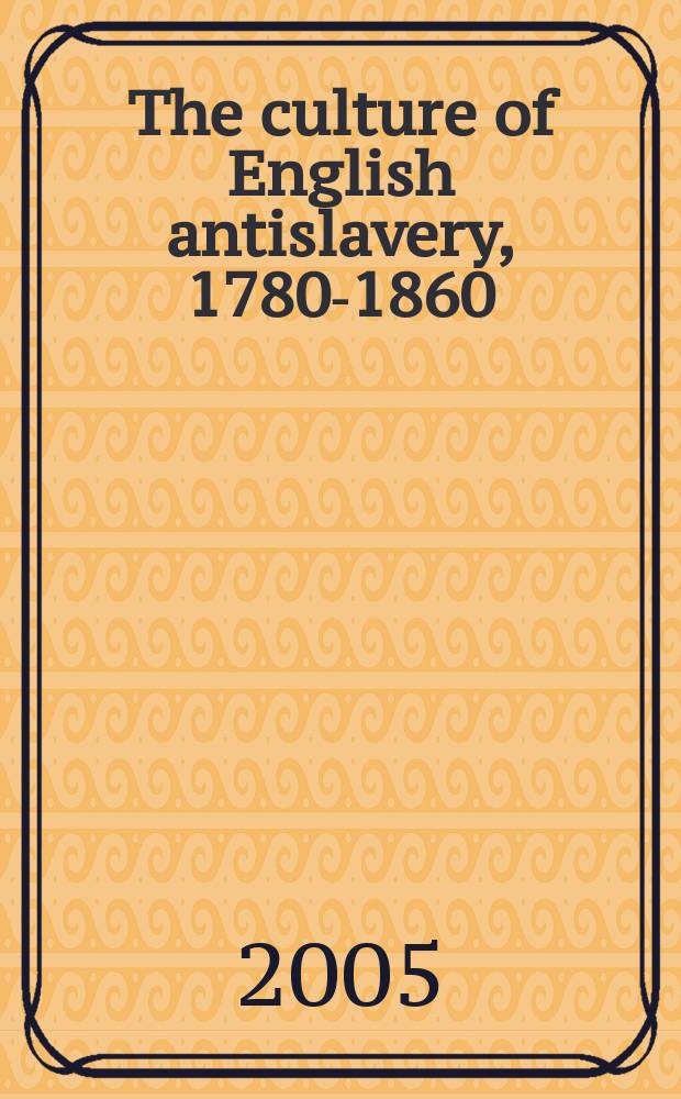 The culture of English antislavery, 1780-1860 = Культура английского антирабства, 1780-1860