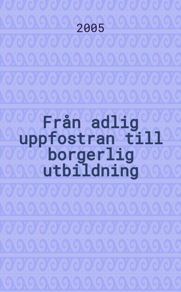 Från adlig uppfostran till borgerlig utbildning : Kungl. Kriegsakademien mellan åren 1792 och 1866 : diss. = Шведская королевская военная академия, 1792-1866