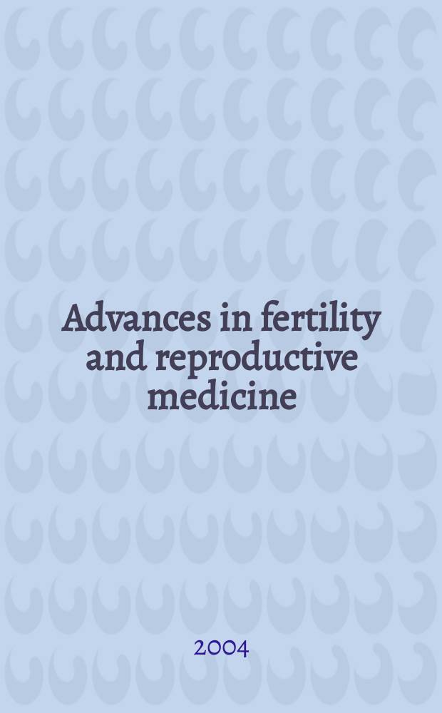 Advances in fertility and reproductive medicine : proceedings of the 18th World congress on fertility and sterility held in Montréal, Canada between 23 and 28 May 2004 = Новшества в фертильности и репродуктивной медицине.