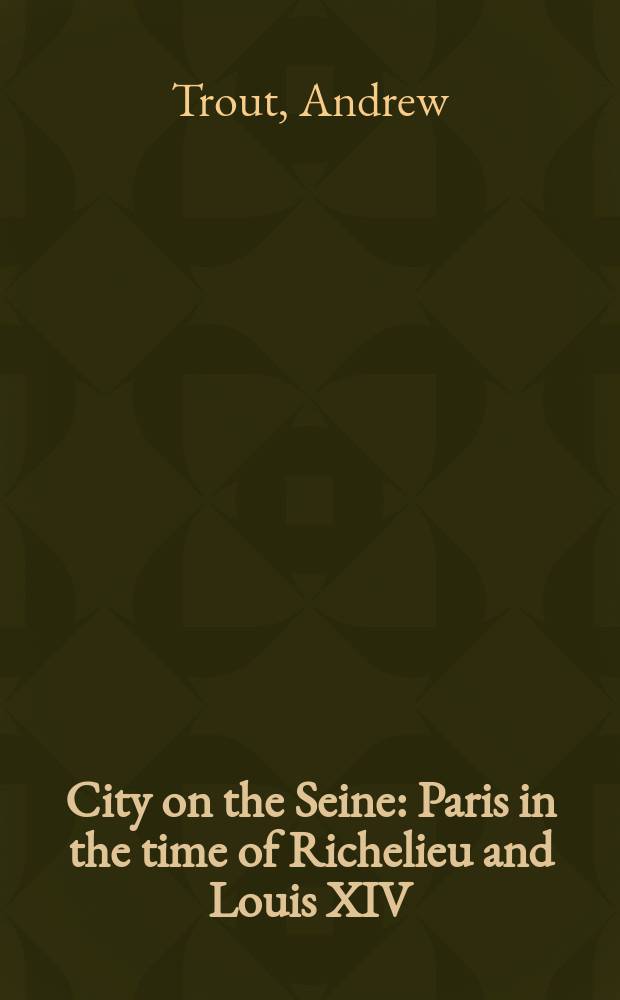 City on the Seine : Paris in the time of Richelieu and Louis XIV = Город на Сене: Париж во времена Ришелье и Людовика ХIV