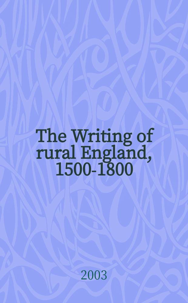 The Writing of rural England, 1500-1800 = Литература о сельской Англии 1500-1800