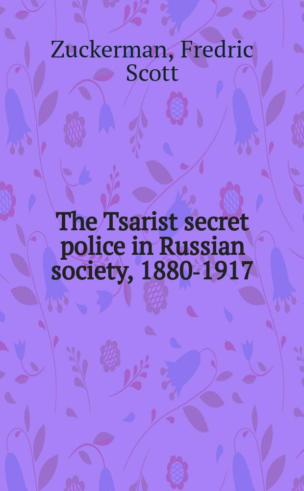 The Tsarist secret police in Russian society, 1880-1917 = Царская тайная полиция в русском обществе, 1880-1917