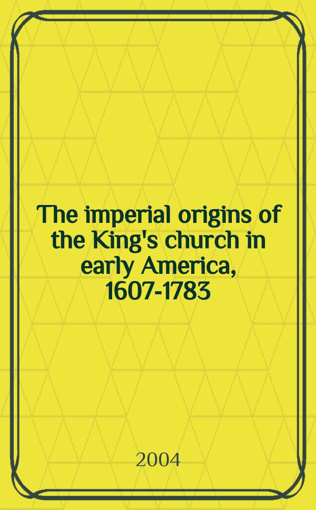The imperial origins of the King's church in early America, 1607-1783 = Имперские источники Королевской церкви в ранней Америке, 1607-1783