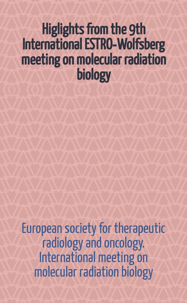 Higlights from the 9th International ESTRO-Wolfsberg meeting on molecular radiation biology/oncology 2005 = 9-ая международная конференция по молекулярной радиационной биологии/онкологии