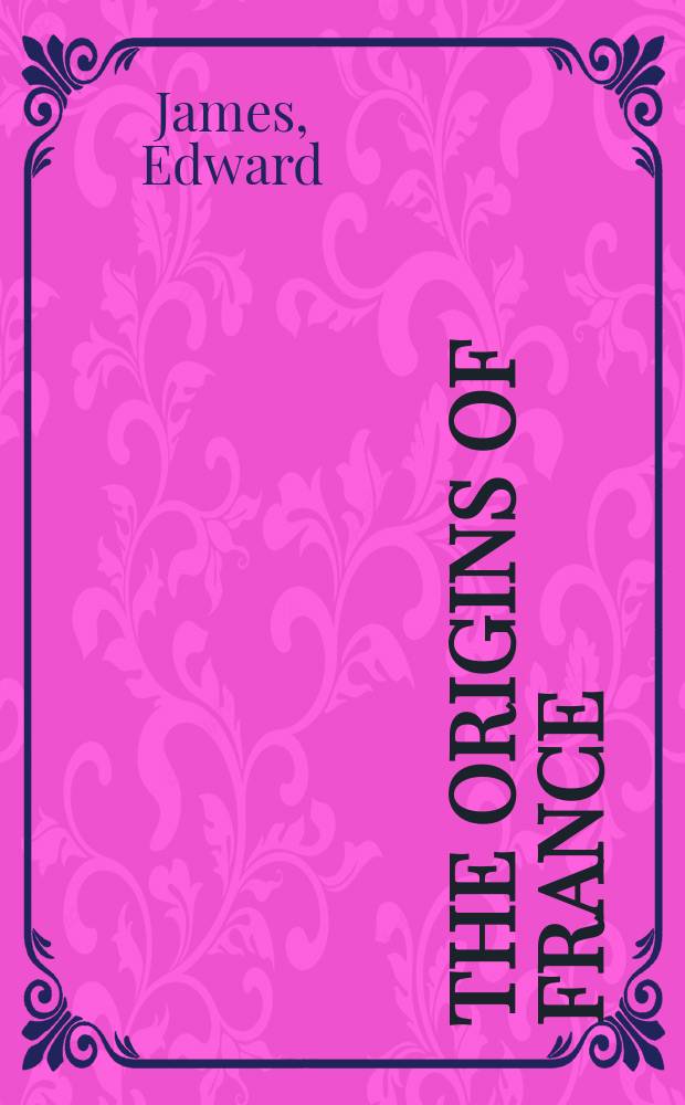 The origins of France : from Clovis to the Capetians, 500-1000 = Источники Франции: от Хлодвига к Капетингам