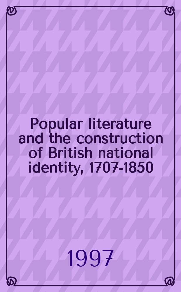 Popular literature and the construction of British national identity, 1707-1850 = Популярная литература и английская национальная идентичность 1707-1850.
