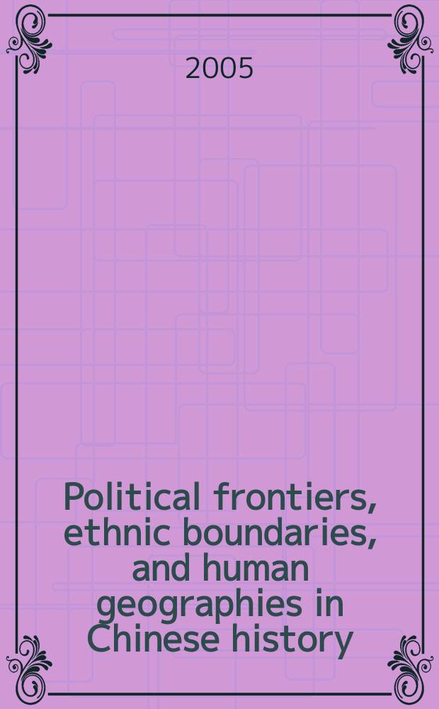 Political frontiers, ethnic boundaries, and human geographies in Chinese history : based on the papers of a double panel " Maps, boundaries, and human geographies in Chinese history" at the First International convention of Asia scholars meeting at Noordwijkerhout, the Netherlands, im June 1998 = Политические, этнические границы и историческая география в китайской истории