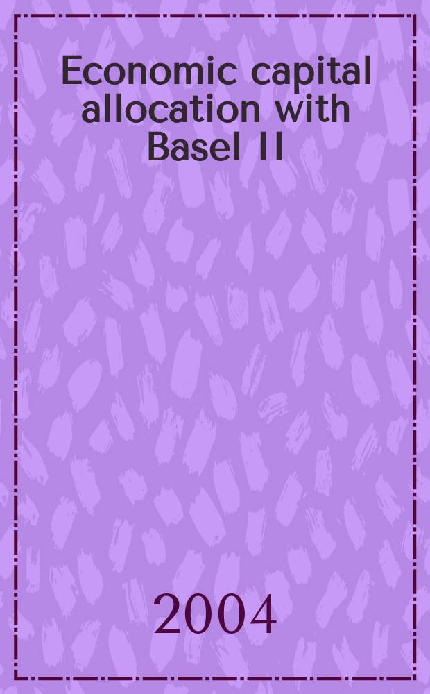 Economic capital allocation with Basel II : cost, benefit and implementation procedures = Распределение экономического капитала с системой Basel II