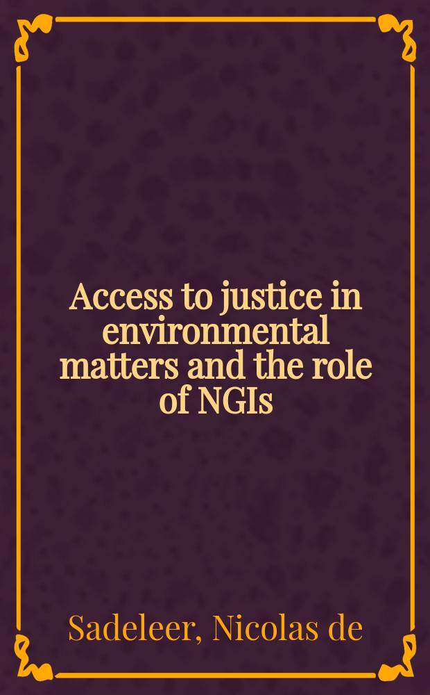 Access to justice in environmental matters and the role of NGIs : empirical findings and legal appraisal = Достук к правосудию в делах об окружающей среде и роль неправительственных организация