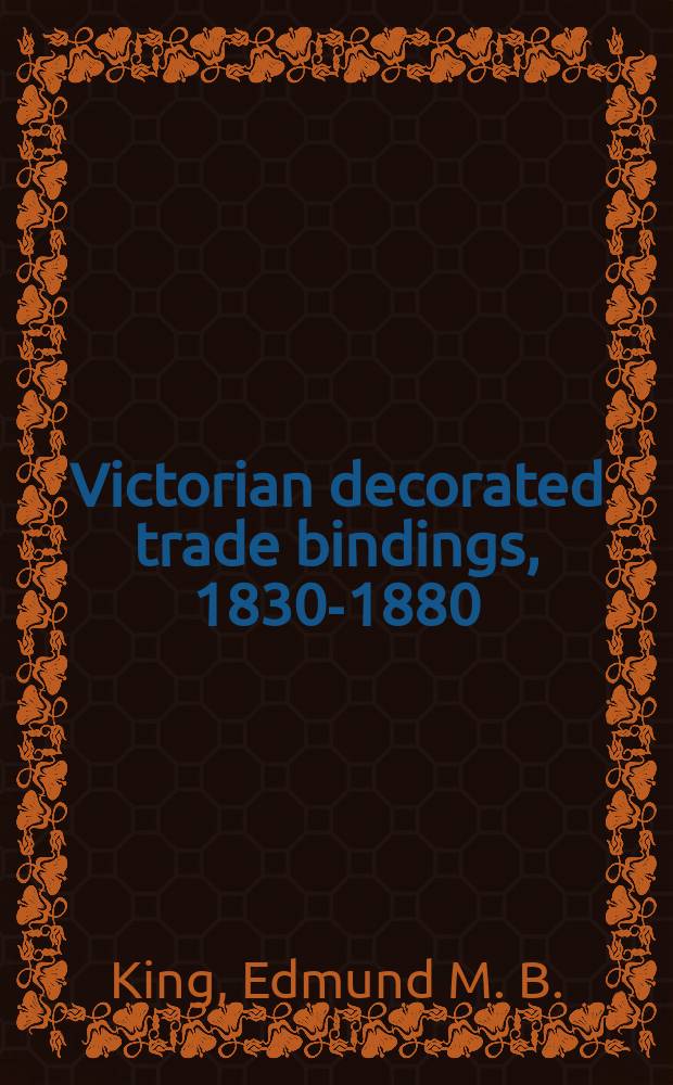 Victorian decorated trade bindings, 1830-1880 : a descriptive bibliography = Викторианские декоративные переплеты