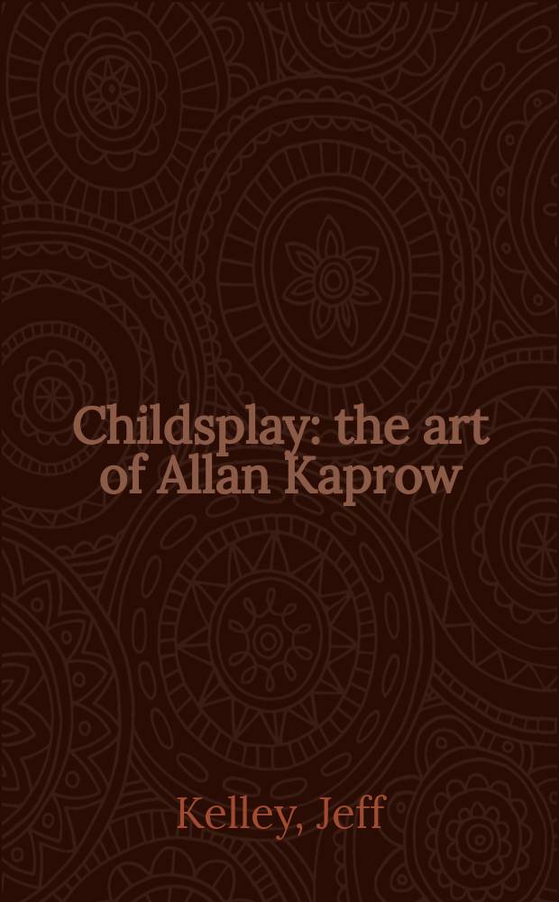 Childsplay : the art of Allan Kaprow = Аллен Капров Детская игра