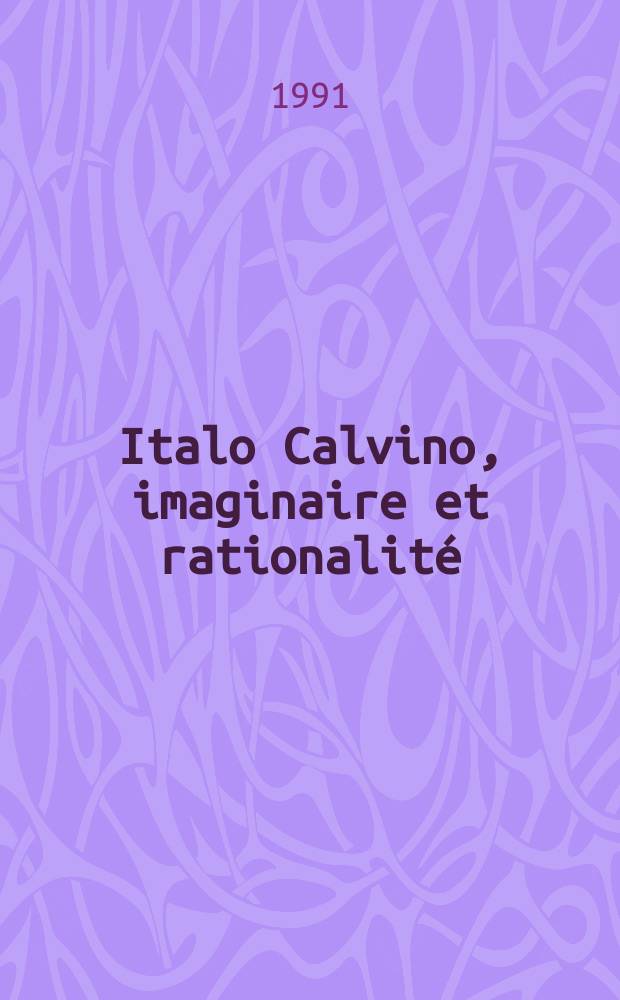 Italo Calvino, imaginaire et rationalité : les articles du Colloque d'Italo Calvino, 19-20 novembre 1986