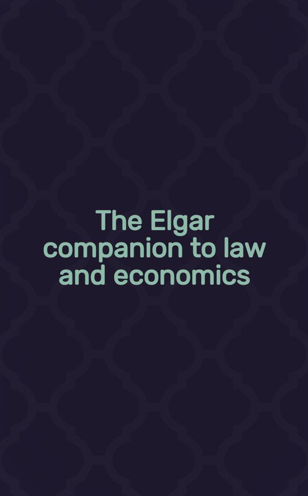 The Elgar companion to law and economics = Справочник Элгара по Праву и экономике