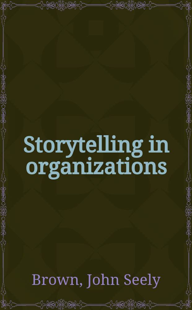 Storytelling in organizations : why storytelling is transforming 21st century organizations and management = Корпоративная культура и управление организацией