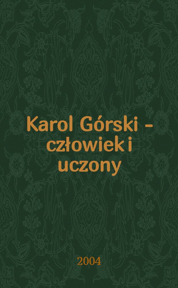 Karol Górski - człowiek i uczony : materiały konferencyjne = Кароль Горский - человек и ученый