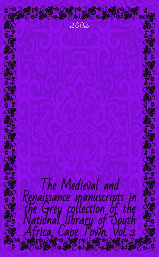 The Medieval and Renaissance manuscripts in the Grey collection of the National library of South Africa, Cape Town. Vol. 2 : Manuscripts 3.d.30 - 48.b.4-5